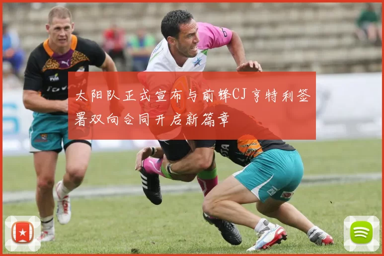 太阳队正式宣布与前锋CJ亨特利签署双向合同开启新篇章