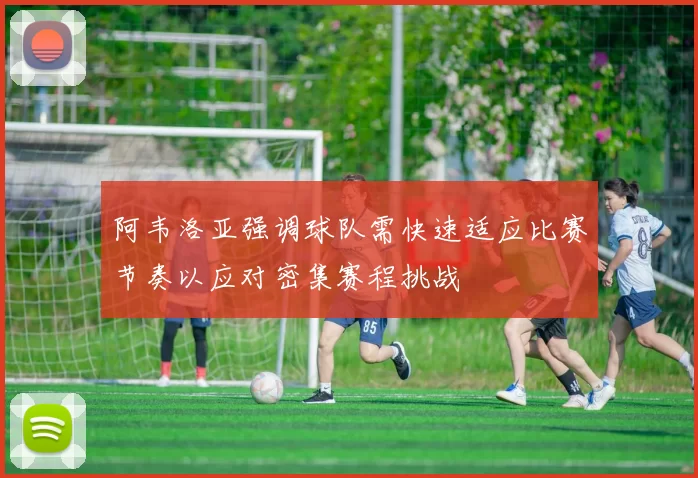 阿韦洛亚强调球队需快速适应比赛节奏以应对密集赛程挑战
